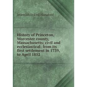 

Книга History of Princeton, Worcester county, Massachusetts; civil and ecclesiastical; from its first settlement in 1739, to April 1852