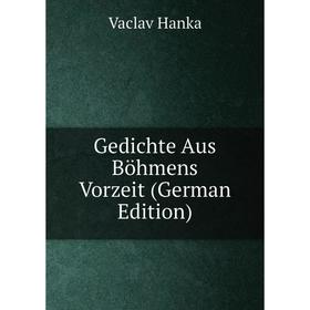 

Книга Gedichte Aus Böhmens Vorzeit (German Edition)