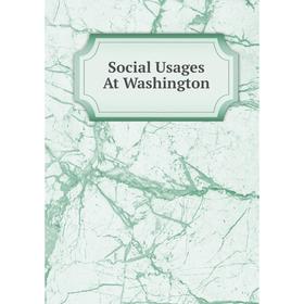 

Книга Social Usages At Washington