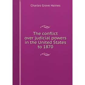 

Книга The conflict over judicial powers in the United States to 1870