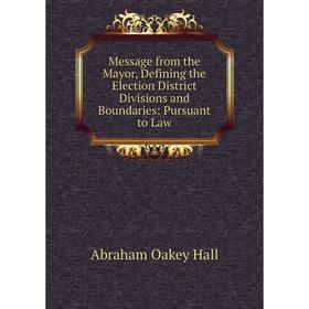 

Книга Message from the Mayor, Defining the Election District Divisions and Boundaries: Pursuant to Law