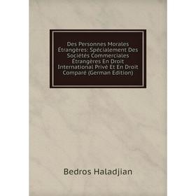 

Книга Des Personnes Morales Étrangères: Spécialement Des Sociétés Commerciales Étrangères En Droit International Privé Et En Droit Comparé (German Edi