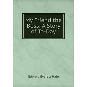 

Книга My Friend the Boss: A Story of To-Day