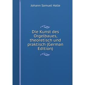 

Книга Die Kunst des Orgelbaues, theoretisch und praktisch (German Edition)