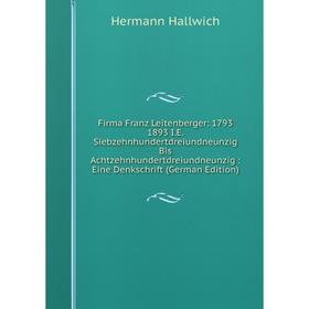 

Книга Firma Franz Leitenberger: 1793 1893 I.E. Siebzehnhundertdreiundneunzig Bis Achtzehnhundertdreiundneunzig: Eine Denkschrift (German Edition)