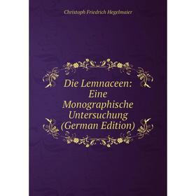 

Книга Die Lemnaceen: Eine Monographische Untersuchung (German Edition)
