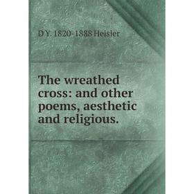 

Книга The wreathed cross: and other poems, aesthetic and religious
