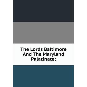 

Книга The Lords Baltimore And The Maryland Palatinate