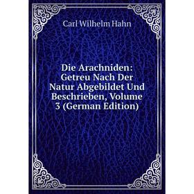 

Книга Die Arachniden: Getreu Nach Der Natur Abgebildet Und Beschrieben, Volume 3 (German Edition)