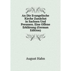 

Книга An Die Evangelische Kirche Zunächst in Sachsen Und Preussen. Eine Offene Erklärung (German Edition)