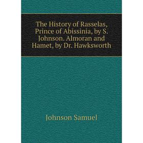 

Книга The History of Rasselas, Prince of Abissinia, by S. Johnson. Almoran and Hamet, by Dr. Hawksworth