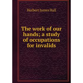 

Книга The work of our hands; a study of occupations for invalids