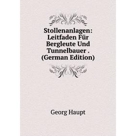 

Книга Stollenanlagen: Leitfaden Für Bergleute Und Tunnelbauer. (German Edition)