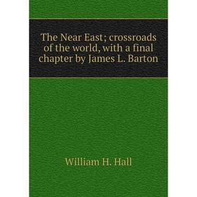 

Книга The Near East; crossroads of the world, with a final chapter by James L. Barton