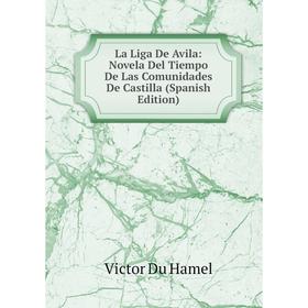 

Книга La Liga De Avila: Novela Del Tiempo De Las Comunidades De Castilla