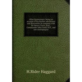 

Книга Allan Quatermain: being an account of his further adventures and discoveries in company with Sir Henry Curtis, Bart., Commander John Good, R.N.