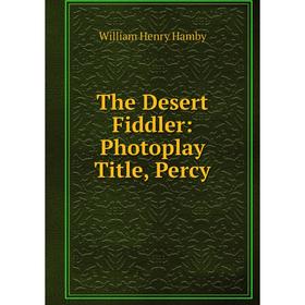

Книга The Desert Fiddler: Photoplay Title, Percy