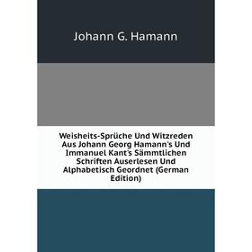 

Книга Weisheits-Sprüche Und Witzreden Aus Johann Georg Hamann's Und Immanuel Kant's Sämmtlichen Schriften Auserlesen Und Alphabetisch Geordnet (German
