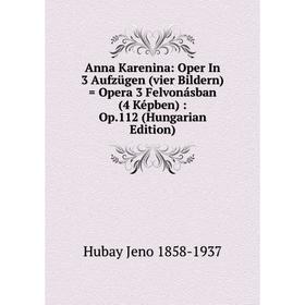 

Книга Anna Karenina: Oper In 3 Aufzügen (vier Bildern) = Opera 3 Felvonásban (4 Képben): Op.112 (Hungarian Edition)