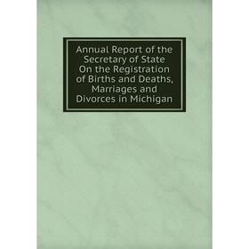 

Книга Annual Report of the Secretary of State On the Registration of Births and Deaths, Marriages and Divorces in Michigan