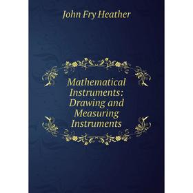 

Книга Mathematical Instruments: Drawing and Measuring Instruments