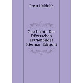 

Книга Geschichte Des Dürerschen Marienbildes (German Edition)