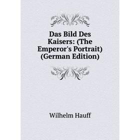 

Книга Das Bild Des Kaisers: (The Emperor's Portrait) (German Edition)