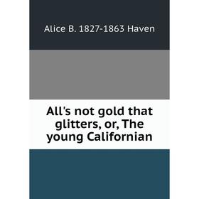 

Книга All's not gold that glitters, or, The young Californian