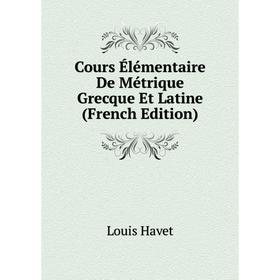 

Книга Cours Élémentaire De Métrique Grecque Et Latine (French Edition)