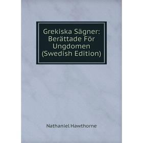 

Книга Grekiska Sägner: Berättade För Ungdomen (Swedish Edition)