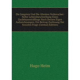 

Книга Die Jungsten Und Die Ältesten Verbreacher: Nebst Lebensbeschreibung Eines Zuchthaussträflings Nuch Dessen Eigen Aufzeichnungen; Ein Beitrag Zurl