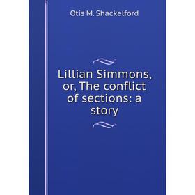 

Книга Lillian Simmons, or the conflict of sections: a story