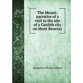 

Книга The Mount; narrative of a visit to the site of a Gaulish city on Mont Beuvray