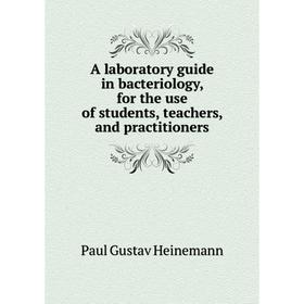 

Книга A laboratory guide in bacteriology, for the use of students, teachers, and practitioners