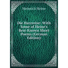 

Книга Die Harzreise: With Some of Heine's Best-Known Short Poems (German Edition)