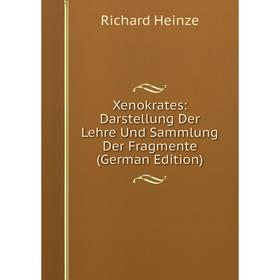 

Книга Xenokrates: Darstellung Der Lehre Und Sammlung Der Fragmente (German Edition)
