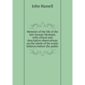 

Книга Memoirs of the life of the late George Morland; with critical and descriptive observations on the whole of his works hitherto before the public