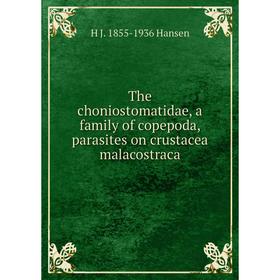 

Книга The choniostomatidae, a family of copepoda, parasites on crustacea malacostraca