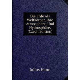 

Книга Die Erde Als Weltkörper, Ihre Atmosphäre, Und Hydrosphäre. (Czech Edition)