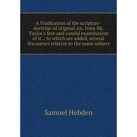 

Книга A Vindication of the scripture-doctrine of original sin, from Mr. Taylor's free and candid examination of it .: to which are added, several disc