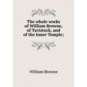 

Книга The whole works of William Browne, of Tavistock, and of the Inner Temple
