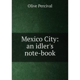 

Книга Mexico City: an idler's note-book