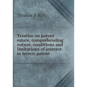 

Книга Treatise on patent estate, comprehending nature, conditions and limitations of interest in letters patent