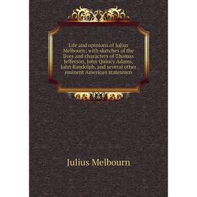 

Книга Life and opinions of Julius Melbourn; with sketches of the lives and characters of Thomas Jefferson, John Quincy Adams, John Randolph, and sever