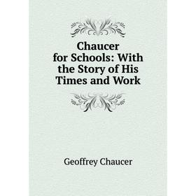 

Книга Chaucer for Schools: With the Story of His Times and Work