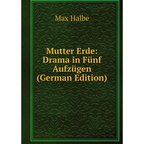 

Книга Mutter Erde: Drama in Fünf Aufzügen