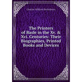 

Книга The Printers of Basle in the Xv. & Xvi. Centuries: Their Biographies, Printed Books and Devices