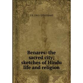 

Книга Benares: the sacred city; sketches of Hindu life and religion