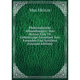 

Книга Philosophische Abhandlungen: Max Heinze Zum 70. Geburtstage Gewidmet Von Freunden Und Schülern (German Edition)