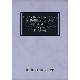 

Книга Die Selbstverwaltung in Politischer Und Juristischer Bedeutung. (German Edition)